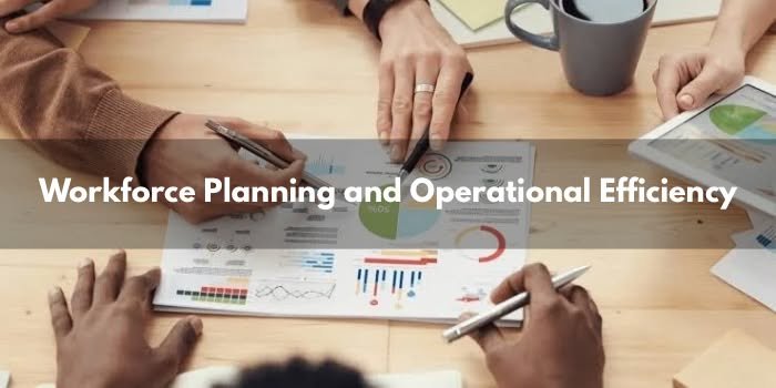 Workforce Planning and Operational Efficiency