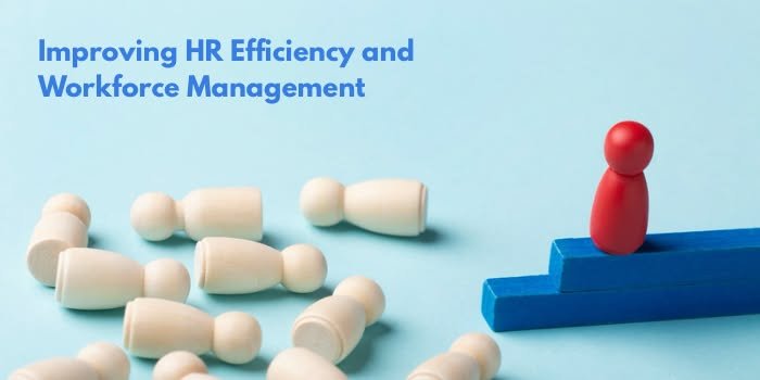 Improving HR Efficiency and Workforce Management